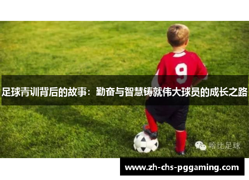足球青训背后的故事：勤奋与智慧铸就伟大球员的成长之路