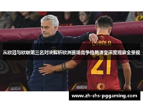 从欧冠与欧联第三名对决解析欧洲赛场竞争格局演变深度观察全景视