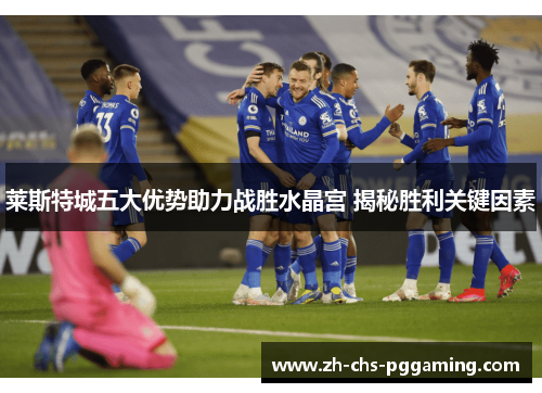莱斯特城五大优势助力战胜水晶宫 揭秘胜利关键因素