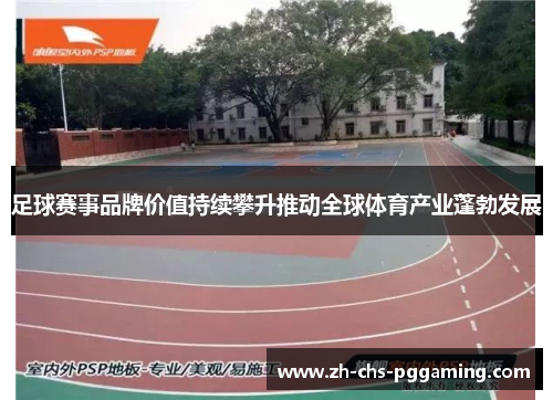 足球赛事品牌价值持续攀升推动全球体育产业蓬勃发展