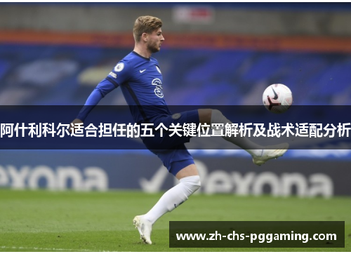 阿什利科尔适合担任的五个关键位置解析及战术适配分析