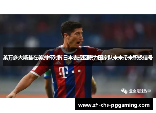 莱万多夫斯基在美洲杯对阵日本表现回暖为国家队未来带来积极信号