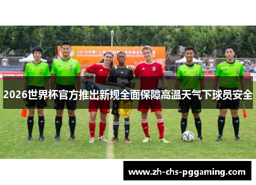 2026世界杯官方推出新规全面保障高温天气下球员安全